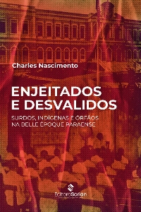 Enjeitados e desvalidos : surdos, indígenas e órfãos na Belle époque paraense